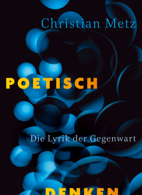 Poetisch denken / Die Lyrik der Gegenwart, Christian Metz, S. Fischer 2018