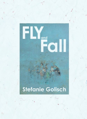 Fly and Fall, Stefanie Golisch, Culicidae Press