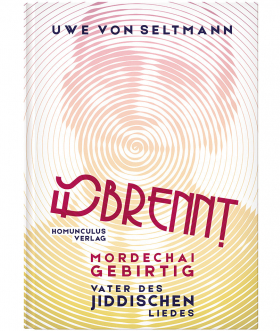Es brennt. Mordechai Gebirtig, Vater des jiddischen Liedes, Homunculus Verlag 2018