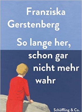 Franziska Gerstenberg, So lange her, schon gar nicht mehr wahr