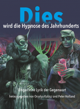 Dies wird die Hypnose des Jahrhunderts. Ungarische Lyrik der Gegenwart