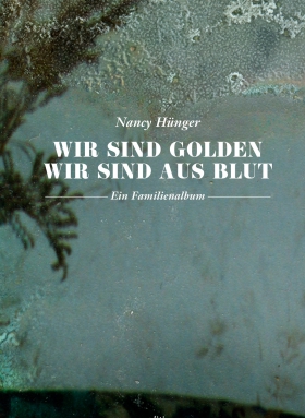 Wir sind golden, wir sind aus Blut, Nancy Hünger, Edition Azur