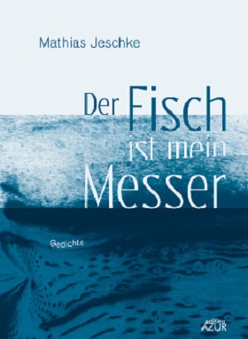 Der Fisch ist mein Messer, Mathias Jeschke, Edition Azur