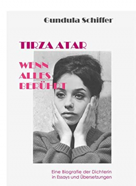 Tirza Atar / Wenn alles berührt / Eine Biografie der Dichterin in Essays und Übersetzungen