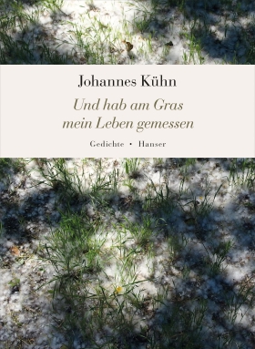 Und hab am Gras mein Leben gemessen, Johannes Kühn, Hanser