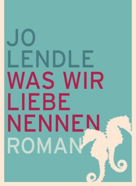 Jo Lendle, Was wir Liebe nennen, DVA
