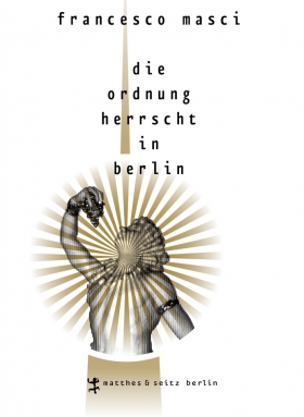 Die Ordnung herrscht in Berlin, Francesco Masci, Matthes & Seitz