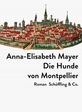 Die Hunde von Montpellier, Anna-Elisabeth Mayer, Schöffling & Co