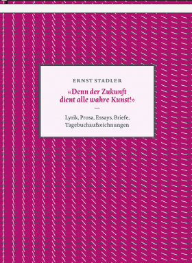 »Denn der Zukunft dient alle wahre Kunst!« Lyrik, Prosa, Essays, Briefe, Tagebuchaufzeichnungen
