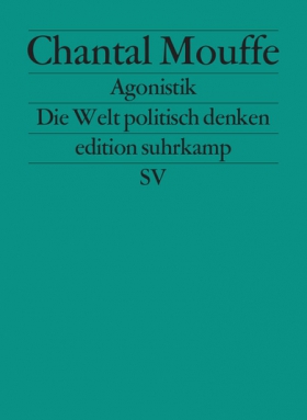 Chantal Mouffe, Agonistik - Die Welt politisch denken