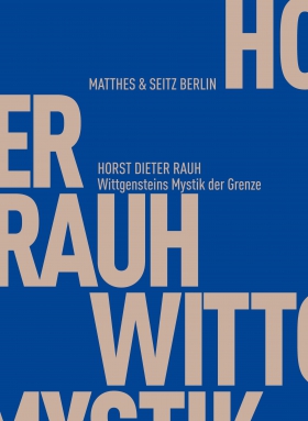 Wittgensteins Mystik der Grenze, Horst Dieter Rauh, Matthes& Seitz
