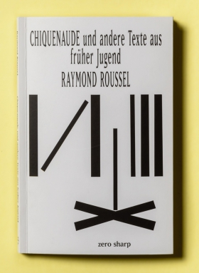 CHIQUENAUDE UND ANDERE TEXTE AUS FRÜHER JUGEND, Raymond Roussel, zero sharp