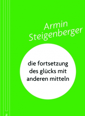 die fortsetzung des glücks mit anderen mitteln, Armin Steigenberger, Horlemann Verlag