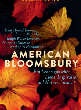 American Bloomsbury - Ein Leben zwischen Liebe, Inspiration und Natursehnsucht. Henry David Thoreau, Louisa May Alcott, Ralph Waldo Emerson, Margaret Fuller und Nathaniel Hawthorne