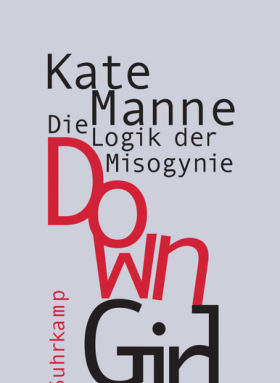 Down Girl - Die Logik der Misogynie, Kate Manne, Suhrkamp 2019