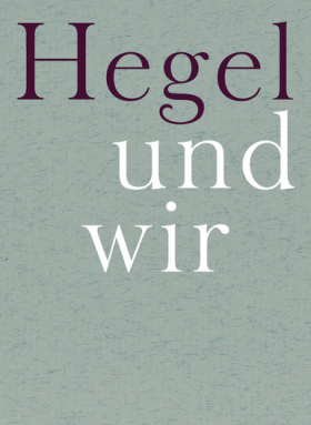 Hegel und wir · Frankfurter Adorno-Vorlesungen 2013