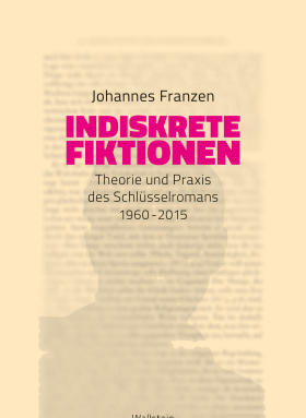 Indiskrete Fiktionen / Theorie und Praxis des Schlüsselromans 1960-2015
