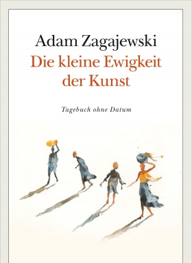 Die kleine Ewigkeit der Kunst, Adam Zagajweski
