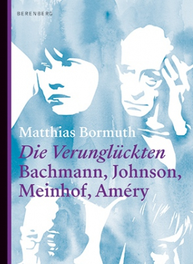Die Verunglückten / Bachmann, Johnson, Meinhof, Améry