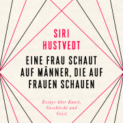 Eine Frau schaut auf Männer, die auf Frauen schauen / Essays über Kunst, Geschlecht und Geist 