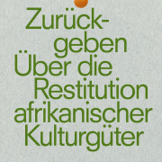 Zurückgeben / Über die Restitution afrikanischer Kulturgüter