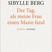 Sibylle Berg, Der Tag, als meine Frau einen Mann fand