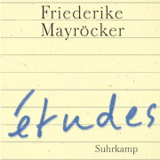 études. Friederike Mayröcker, Suhrkamp 2013