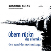 Susanne Eules, Übern Rückn des Atlantiks den Rand des Nachmittags, Susanne Eules, Fixpoetry