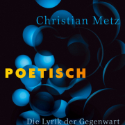 Poetisch denken / Die Lyrik der Gegenwart, Christian Metz, S. Fischer 2018