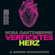 Verficktes Herz, Nora Gantenbrink, Rowohlt 2013