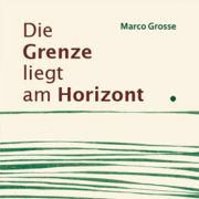Die Grenze liegt am Horizont, Marco Grosse, Bernstein Verlag Bonn 2013