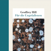 Für die Ungefallenen, Geoffrey Hill, Edition Lyrik Kabinett bei Hanser
