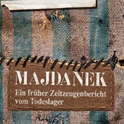 Majdanek. Ein früher Zeitzeugenbericht vom Todeslager