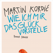 Wie ich mir das Glück vorstelle, Martin Kordic, Hanser
