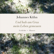 Und hab am Gras mein Leben gemessen, Johannes Kühn, Hanser
