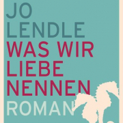 Jo Lendle, Was wir Liebe nennen, DVA