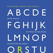 Der Mensch fürchtet die Zeit.  Die Zeit fürchtet das Gedicht / Münchner Reden zur Poesie