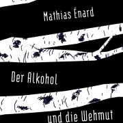 Der Alkohol und die Wehmut; Mathias Énard