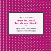 »Denn der Zukunft dient alle wahre Kunst!« Lyrik, Prosa, Essays, Briefe, Tagebuchaufzeichnungen