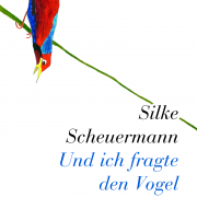 Und ich fragte den Vogel, Silke Scheuermann, Schöffling & Co