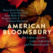 American Bloomsbury - Ein Leben zwischen Liebe, Inspiration und Natursehnsucht. Henry David Thoreau, Louisa May Alcott, Ralph Waldo Emerson, Margaret Fuller und Nathaniel Hawthorne