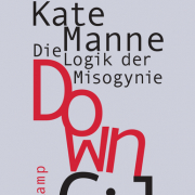 Down Girl - Die Logik der Misogynie, Kate Manne, Suhrkamp 2019