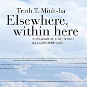 Elsewhere, Within Here / Immigration, Flucht und das Grenzereignis