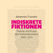 Indiskrete Fiktionen / Theorie und Praxis des Schlüsselromans 1960-2015