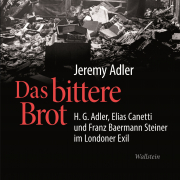 Das bittere Brot, H.G. Adler, Elias Canetti und Franz Baermann Steiner im Londoner Exil