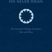 Ein neuer Divan - Ein lyrischer Dialog zwischen Ost und West 