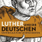 Luther und die Deutschen. Stimmen aus fünf Jahrhunderten