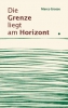 Die Grenze liegt am Horizont, Marco Grosse, Bernstein Verlag Bonn 2013 Die Grenze liegt am Horizont, Marco Grosse, Bernstein Verlag Bonn 2013