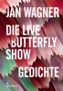 Die Live Butterfly Show / Jan Wagner Die Live Butterfly Show / Jan Wagner