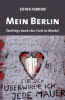 Mein Berlin. Streifzüge durch eine Stadt im Wandel Mein Berlin. Streifzüge durch eine Stadt im Wandel
